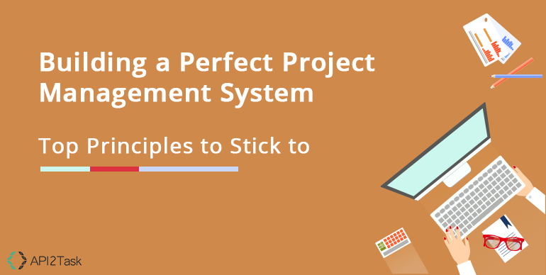 Building a Perfect Project Management System: Top Principles to Stick to