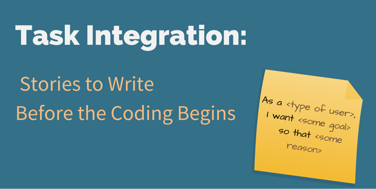 Task Integration: Stories to Write Before the Coding Begins